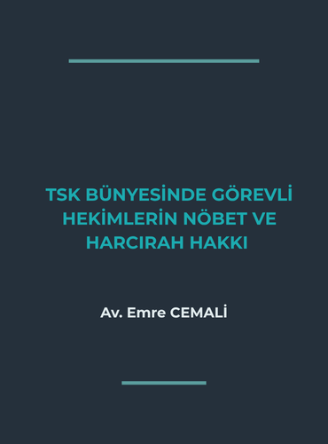 TSK BÜNYESİNDE YURT DIŞINA GÖREVLENDİRİLEN HEKİMLERİN NÖBET/ İCAP ÜCRETİ VE HARCIRAH HAKKI: EMSAL KARARLAR IŞIĞINDA DAVA REHBERİ